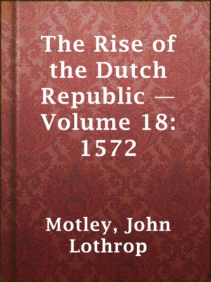 cover image of The Rise of the Dutch Republic — Volume 18: 1572